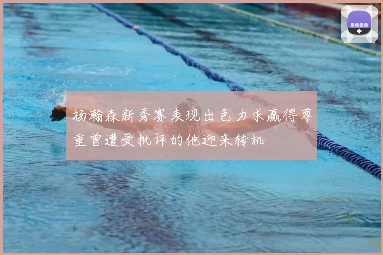 杨瀚森新秀赛表现出色力求赢得尊重曾遭受批评的他迎来转机