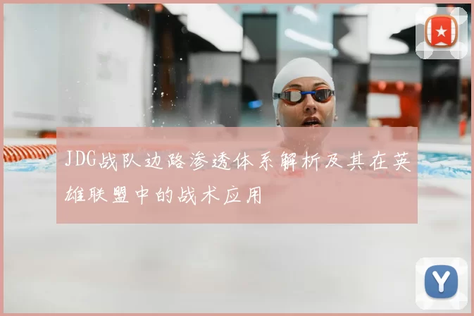 JDG战队边路渗透体系解析及其在英雄联盟中的战术应用