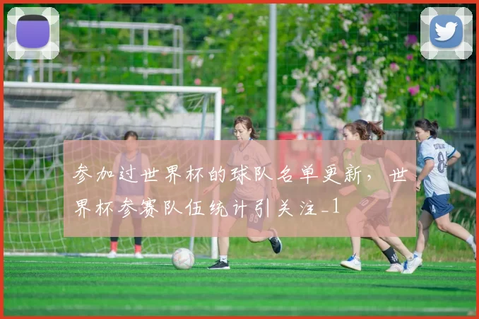 参加过世界杯的球队名单更新，世界杯参赛队伍统计引关注_1
