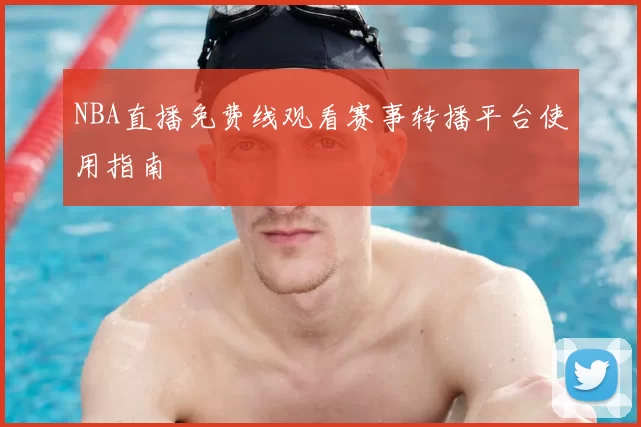 NBA直播免费线观看赛事转播平台使用指南