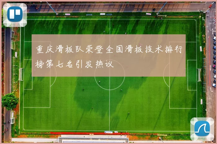 重庆滑板队荣登全国滑板技术排行榜第七名引发热议