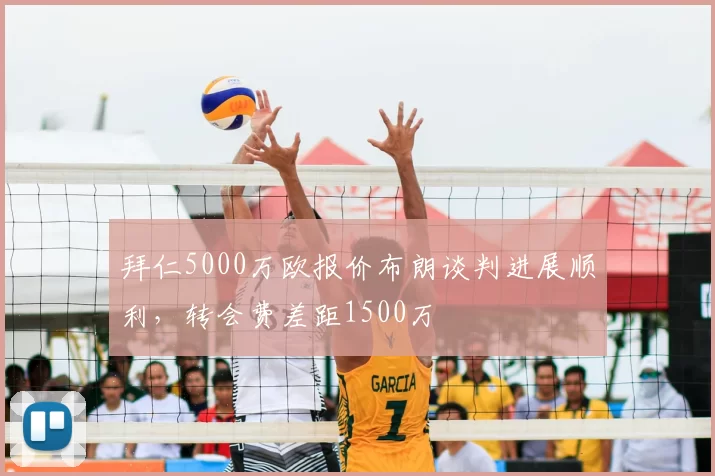 拜仁5000万欧报价布朗谈判进展顺利，转会费差距1500万