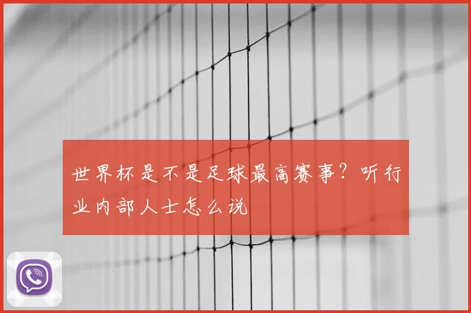世界杯是不是足球最高赛事？听行业内部人士怎么说