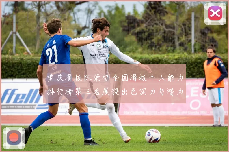 重庆滑板队荣登全国滑板个人能力排行榜第三名展现出色实力与潜力