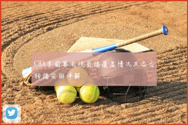 CBA季前赛电视直播覆盖情况及各台转播安排详解