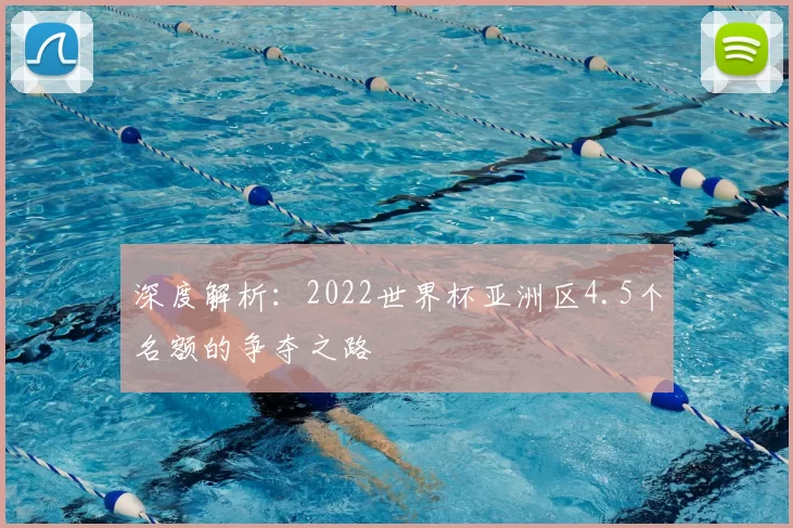 深度解析:2022世界杯亚洲区4.5个名额的争夺之路